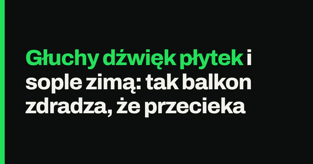 Głuchy dźwięk płytek i sople zimą: tak balkon zdradza, że przecieka
