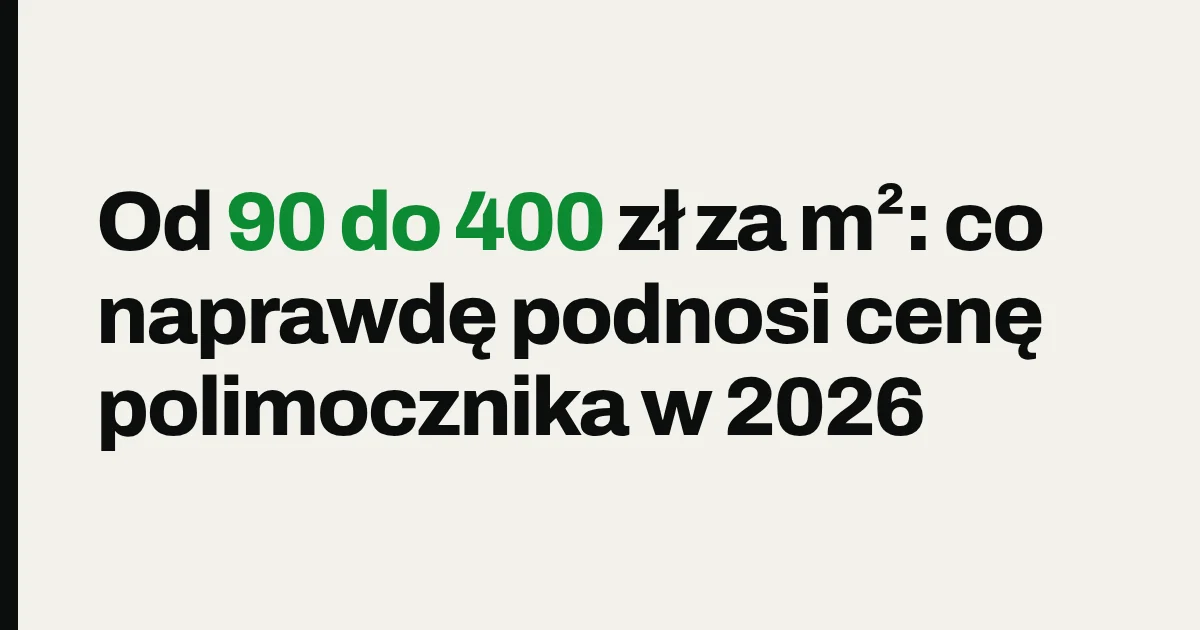 Od 90 do 400 zł za m²: co naprawdę podnosi cenę polimocznika w 2026