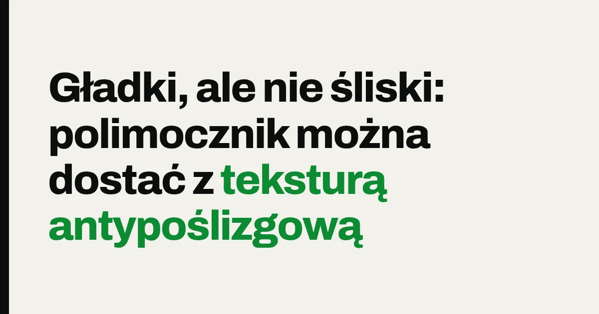 Gładki, ale nie śliski: polimocznik można dostać z teksturą antypoślizgową