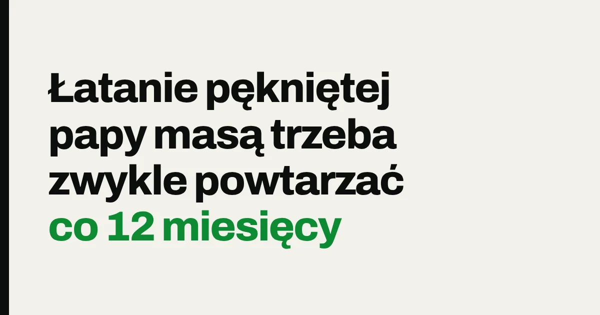 Łatanie pękniętej papy masą trzeba zwykle powtarzać co 12 miesięcy