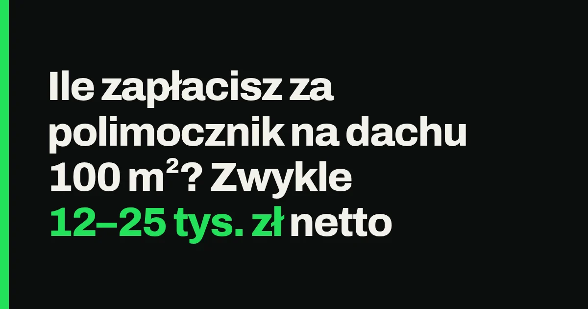 Ile zapłacisz za polimocznik na dachu 100 m²? Zwykle 12–25 tys. zł netto
