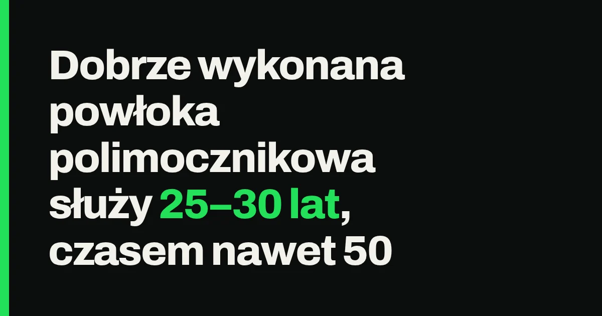 Dobrze wykonana powłoka polimocznikowa służy 25–30 lat, czasem nawet 50