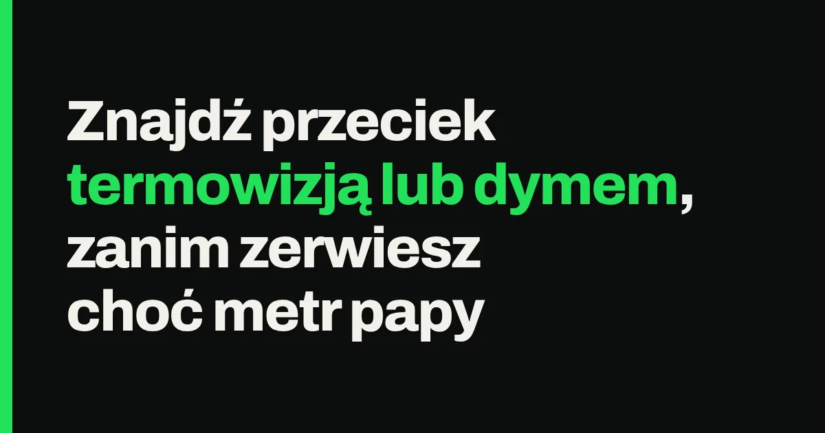 Znajdź przeciek termowizją lub dymem, zanim zerwiesz choć metr papy