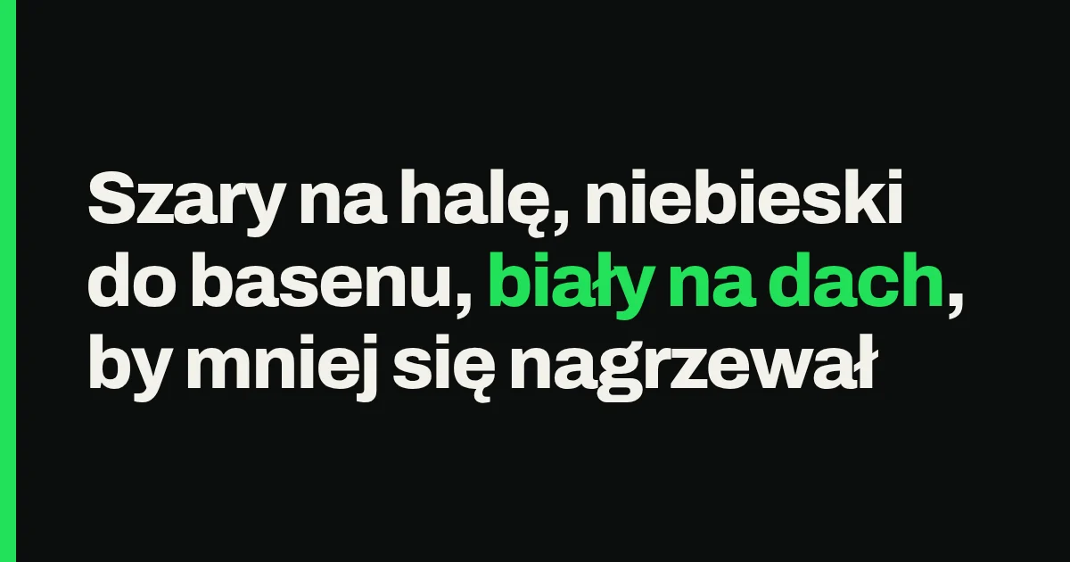 Szary na halę, niebieski do basenu, biały na dach, by mniej się nagrzewał