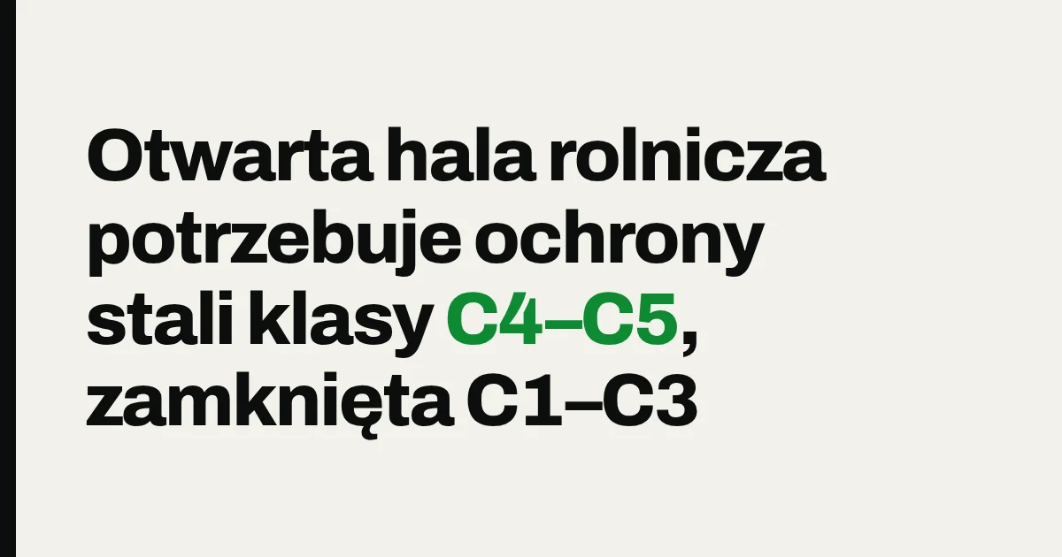 Otwarta hala rolnicza potrzebuje ochrony stali klasy C4–C5, zamknięta C1–C3