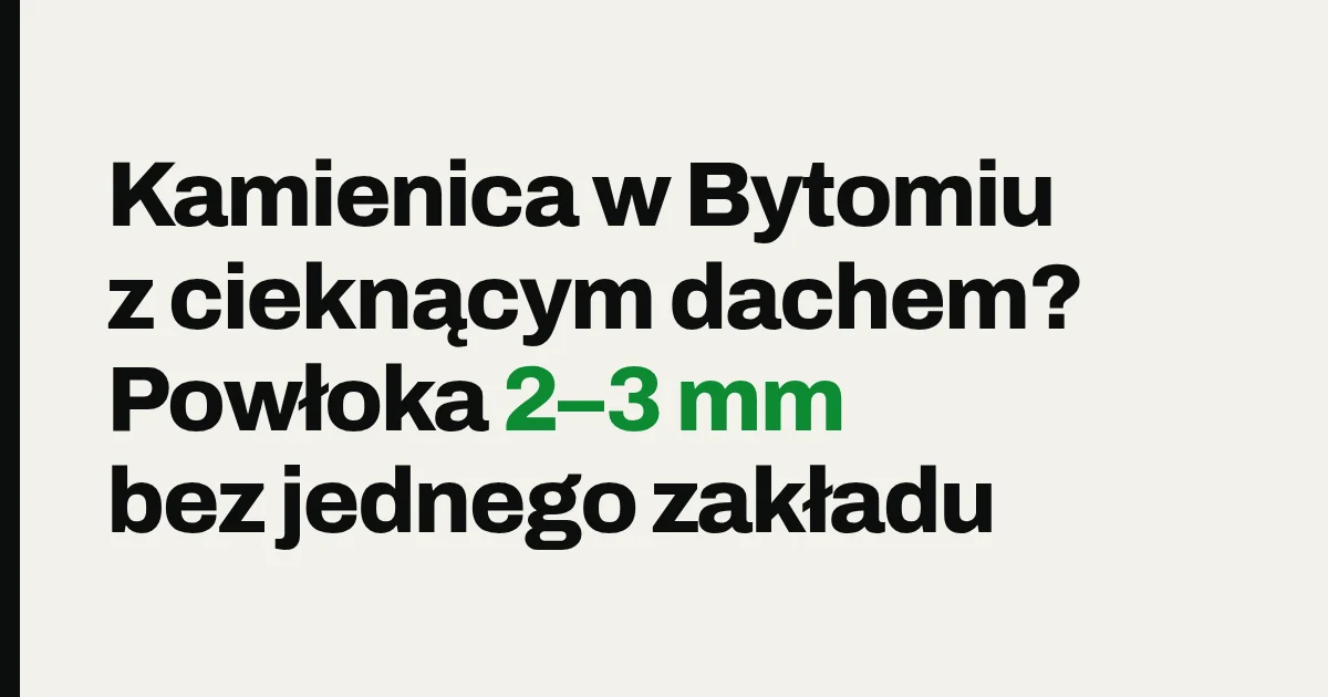 Kamienica w Bytomiu z cieknącym dachem? Powłoka 2–3 mm bez jednego zakładu