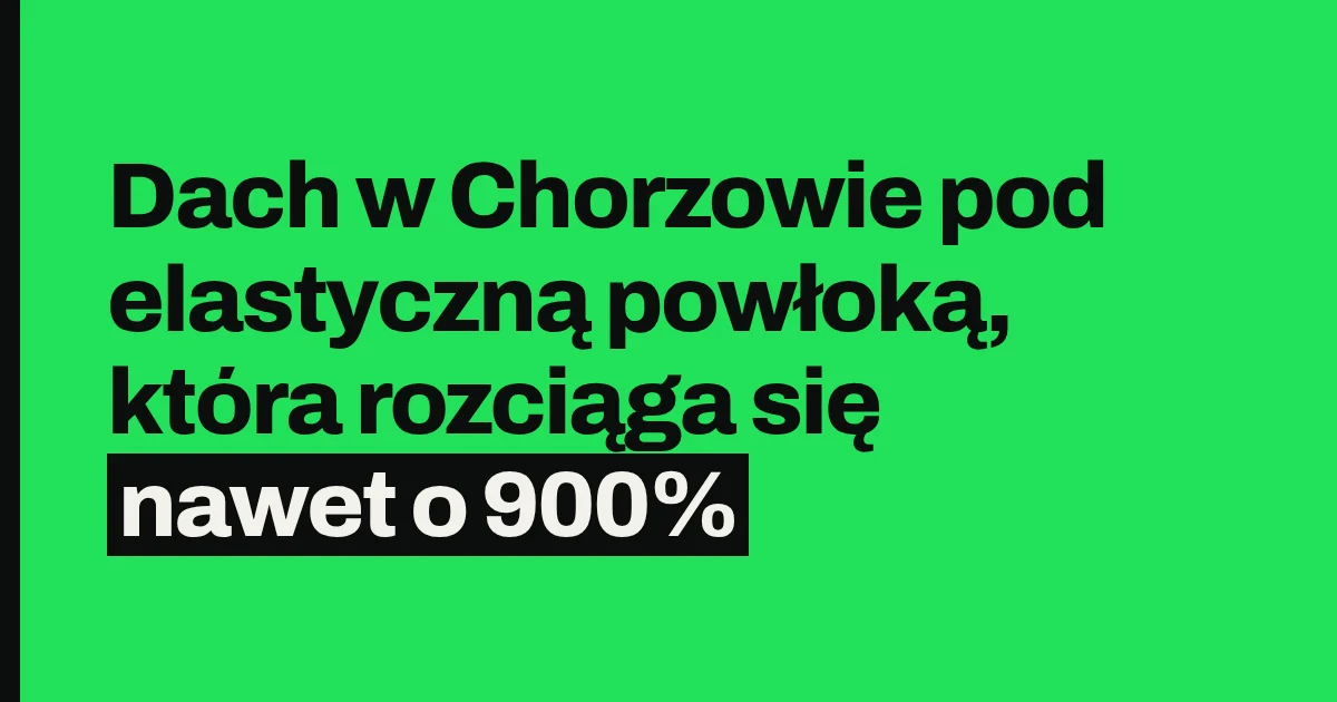 Dach w Chorzowie pod elastyczną powłoką, która rozciąga się nawet o 900%