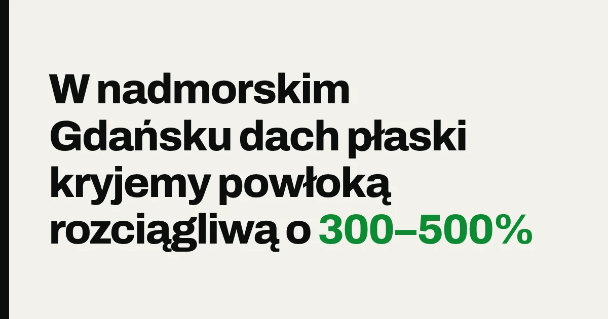 W nadmorskim Gdańsku dach płaski kryjemy powłoką rozciągliwą o 300–500%