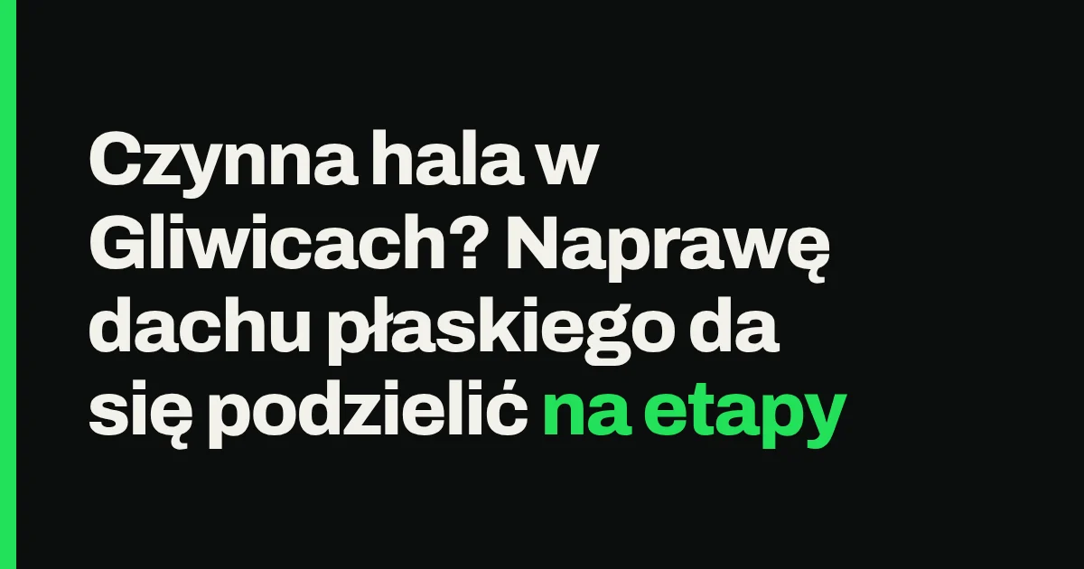 Czynna hala w Gliwicach? Naprawę dachu płaskiego da się podzielić na etapy