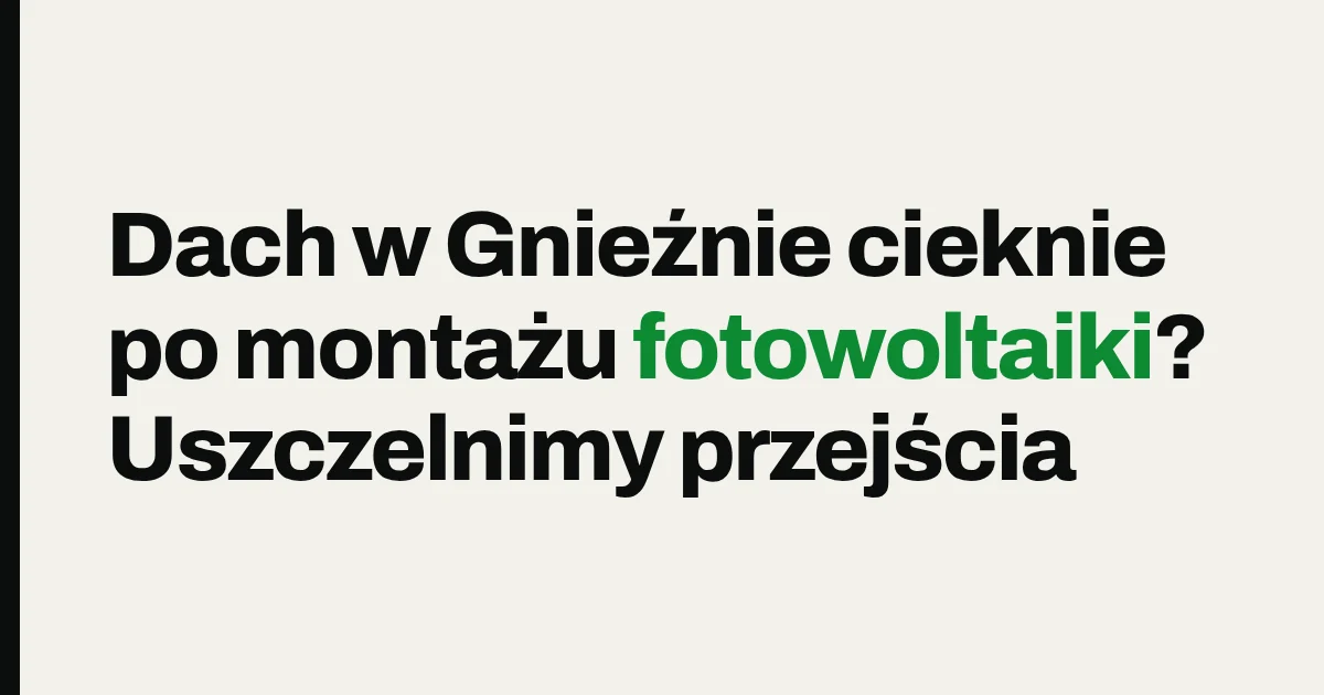 Dach w Gnieźnie cieknie po montażu fotowoltaiki? Uszczelnimy przejścia