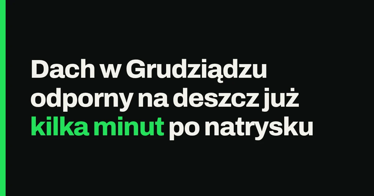 Dach w Grudziądzu odporny na deszcz już kilka minut po natrysku