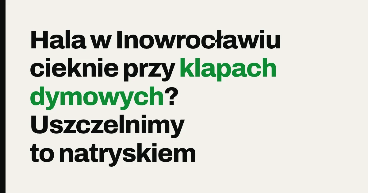 Hala w Inowrocławiu cieknie przy klapach dymowych? Uszczelnimy to natryskiem