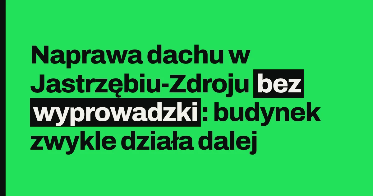Naprawa dachu w Jastrzębiu-Zdroju bez wyprowadzki: budynek zwykle działa dalej