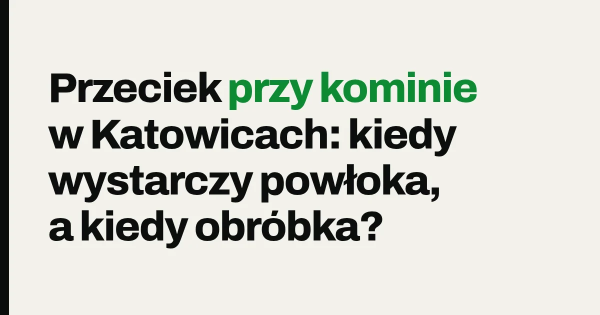 Przeciek przy kominie w Katowicach: kiedy wystarczy powłoka, a kiedy obróbka?