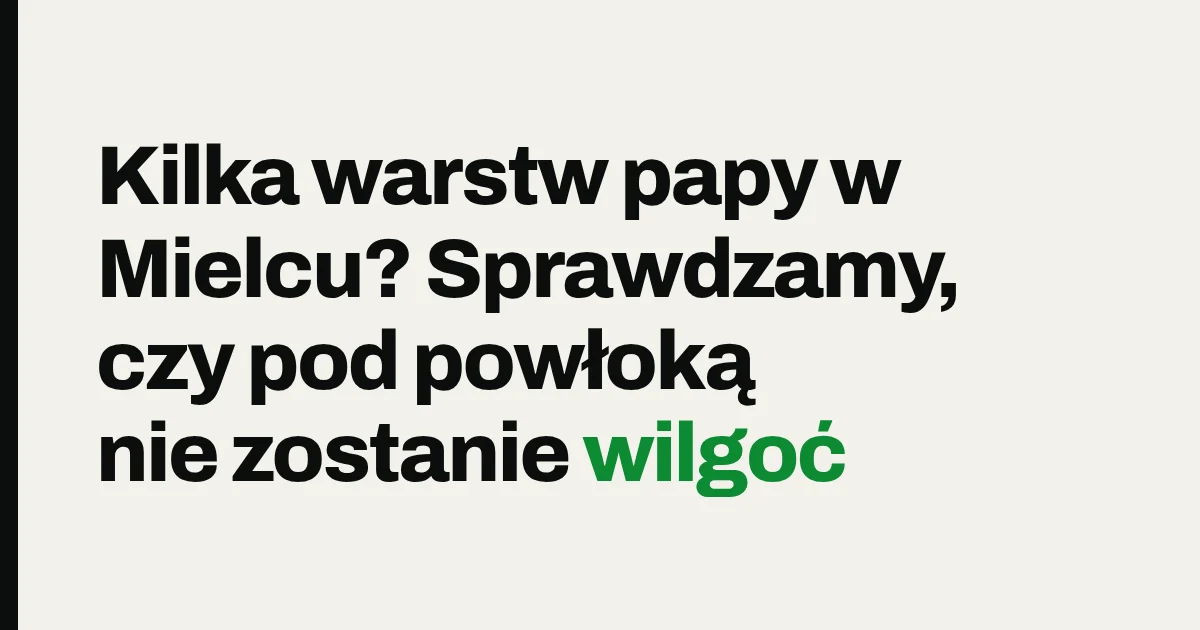Kilka warstw papy w Mielcu? Sprawdzamy, czy pod powłoką nie zostanie wilgoć