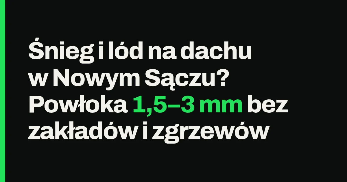 Śnieg i lód na dachu w Nowym Sączu? Powłoka 1,5–3 mm bez zakładów i zgrzewów