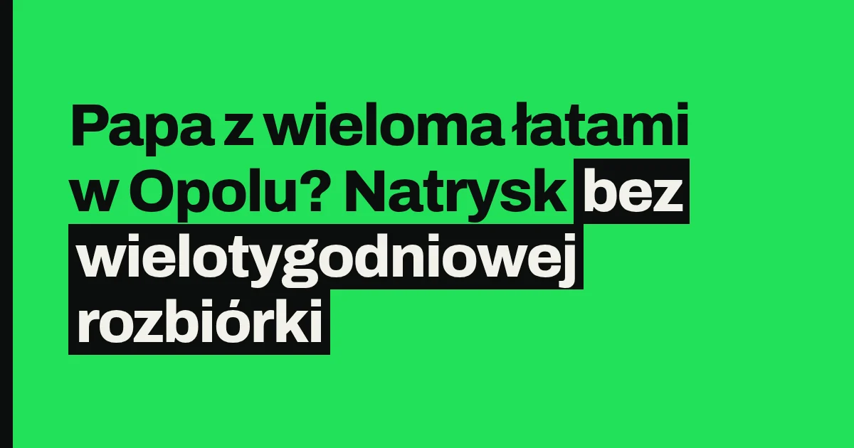 Papa z wieloma łatami w Opolu? Natrysk bez wielotygodniowej rozbiórki