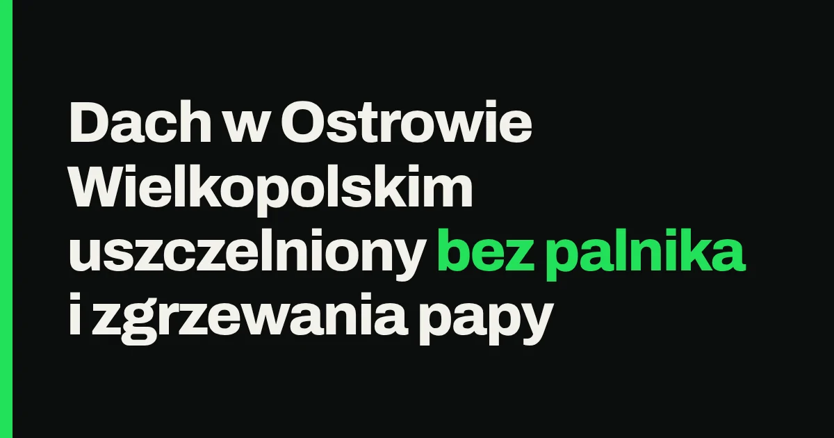 Dach w Ostrowie Wielkopolskim uszczelniony bez palnika i zgrzewania papy