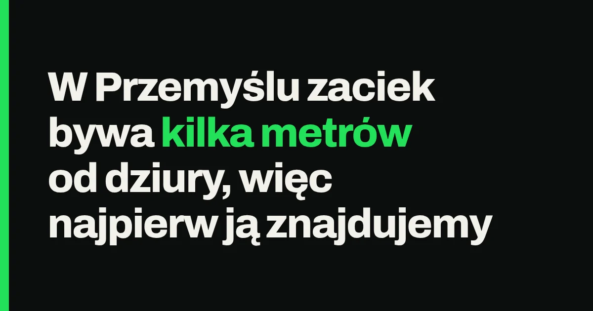 W Przemyślu zaciek bywa kilka metrów od dziury, więc najpierw ją znajdujemy