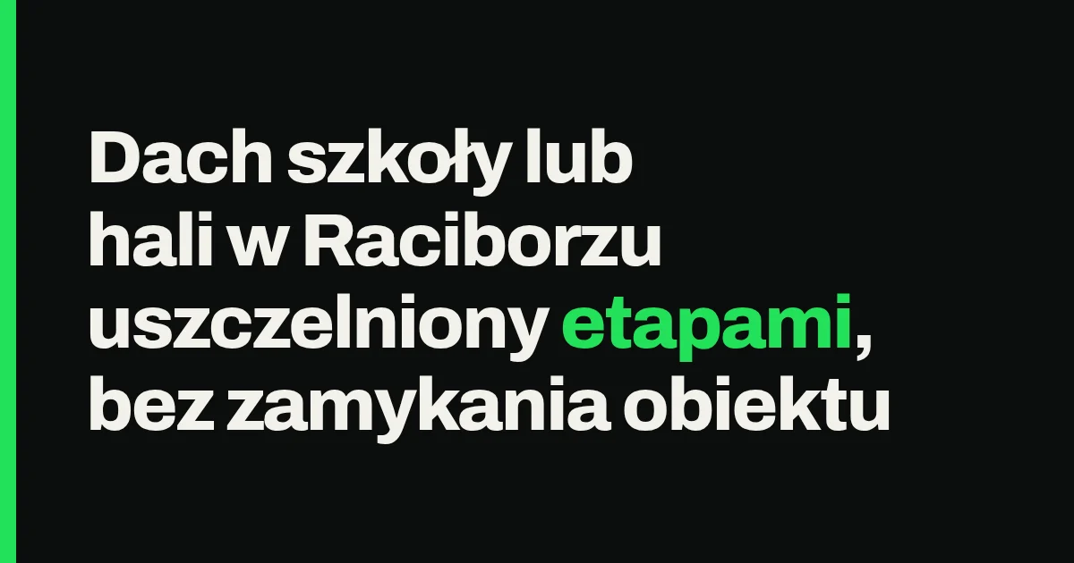 Dach szkoły lub hali w Raciborzu uszczelniony etapami, bez zamykania obiektu