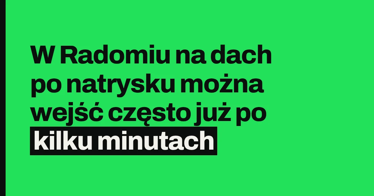 W Radomiu na dach po natrysku można wejść często już po kilku minutach