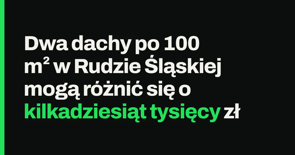 Dwa dachy po 100 m² w Rudzie Śląskiej mogą różnić się o kilkadziesiąt tysięcy zł