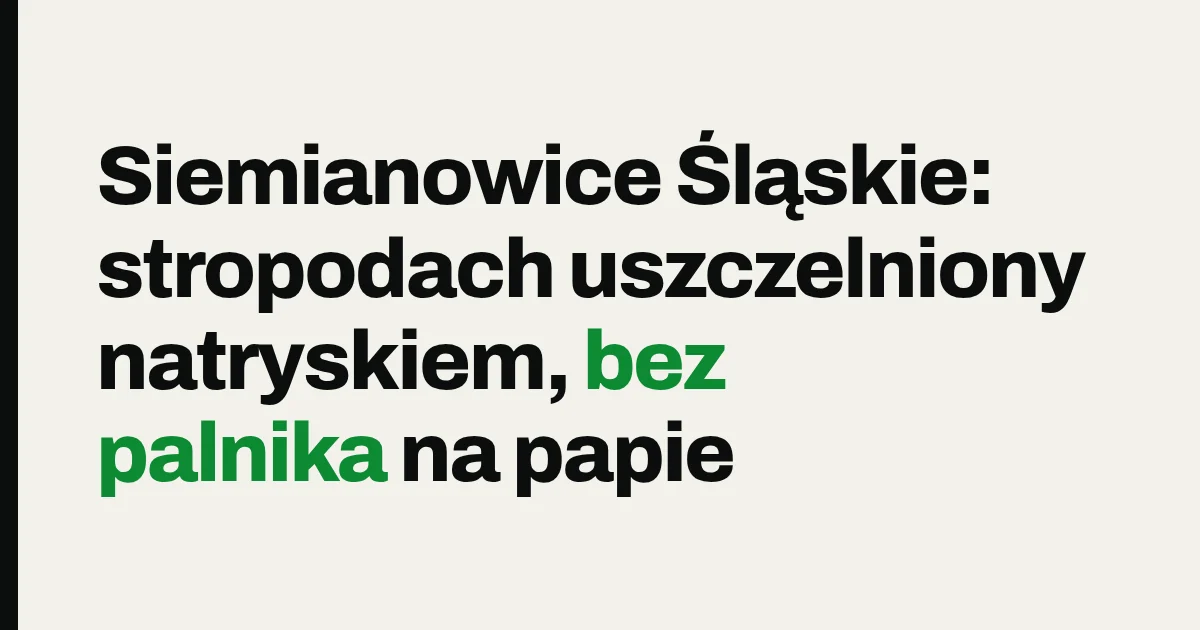 Siemianowice Śląskie: stropodach uszczelniony natryskiem, bez palnika na papie