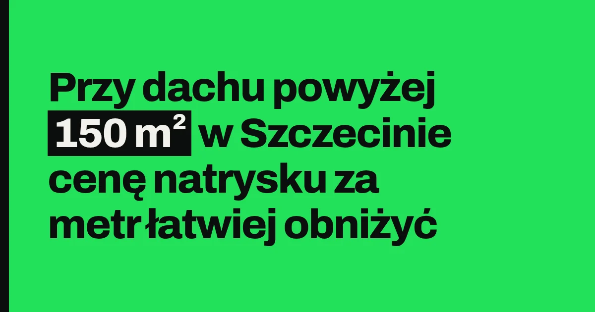 Przy dachu powyżej 150 m² w Szczecinie cenę natrysku za metr łatwiej obniżyć