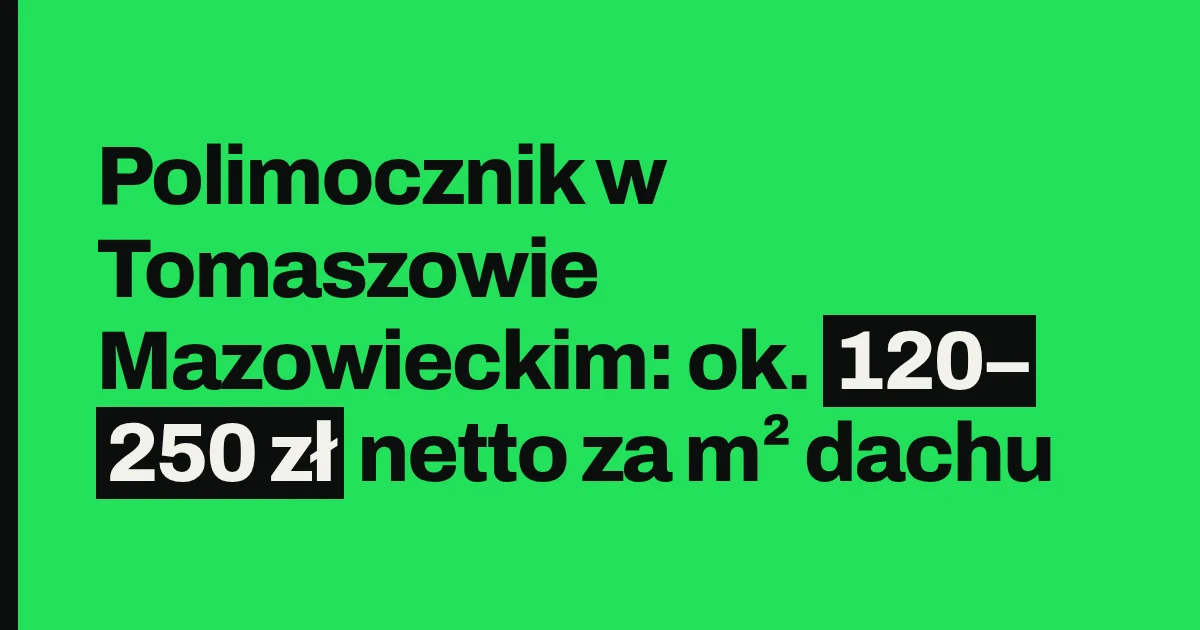 Polimocznik w Tomaszowie Mazowieckim: ok. 150–220 zł netto za m² dachu