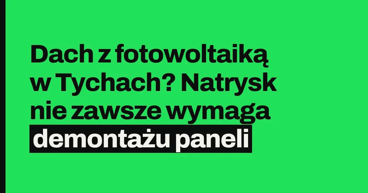 Dach z fotowoltaiką w Tychach? Natrysk nie zawsze wymaga demontażu paneli