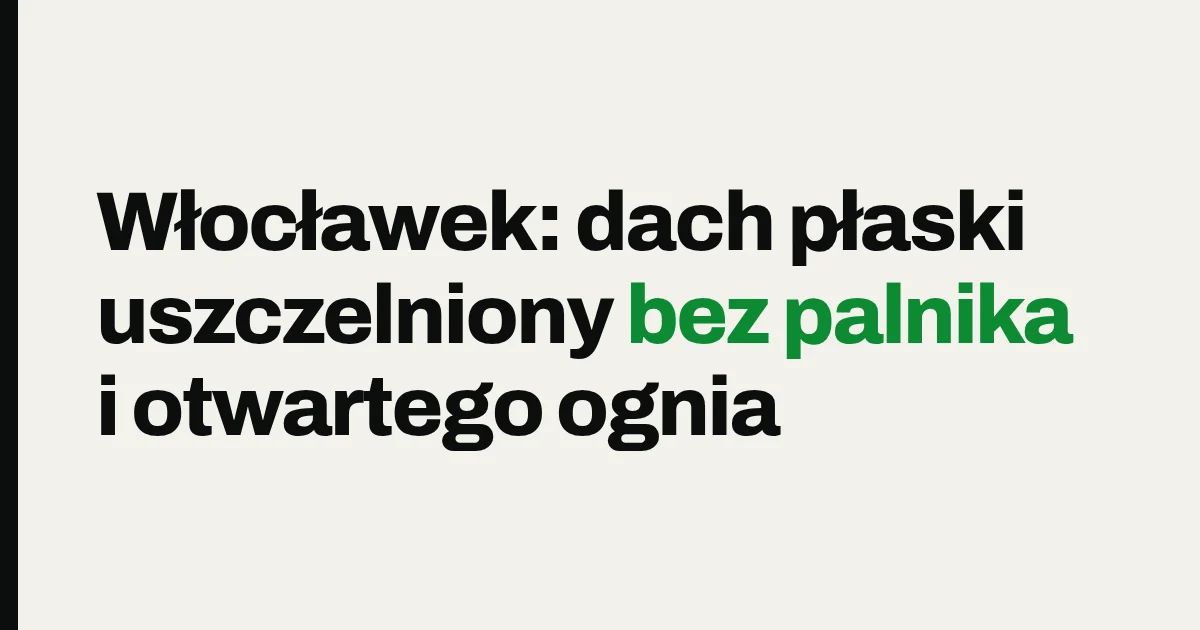 Włocławek: dach płaski uszczelniony bez palnika i otwartego ognia