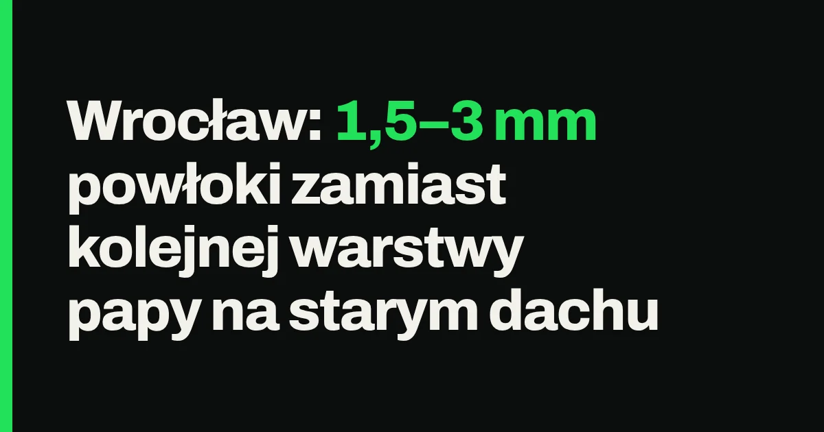 Wrocław: 1,5–3 mm powłoki zamiast kolejnej warstwy papy na starym dachu
