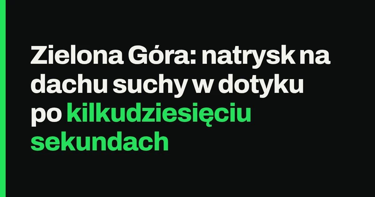 Zielona Góra: natrysk na dachu suchy w dotyku po kilkudziesięciu sekundach