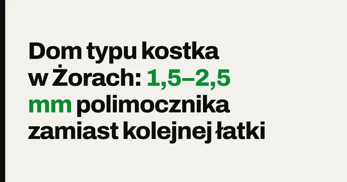 Dom typu kostka w Żorach: 1,5–2,5 mm polimocznika zamiast kolejnej łatki