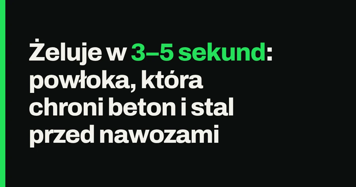 Żeluje w 3–5 sekund: powłoka, która chroni beton i stal przed nawozami