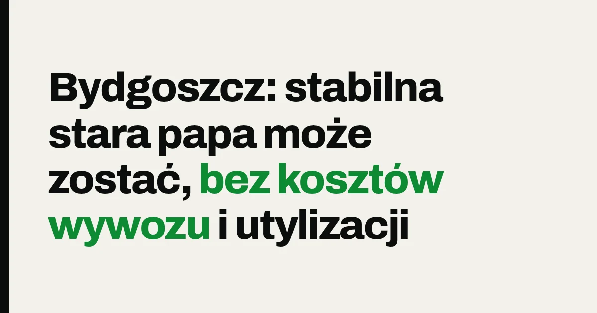 Bydgoszcz: stabilna stara papa może zostać, bez kosztów wywozu i utylizacji