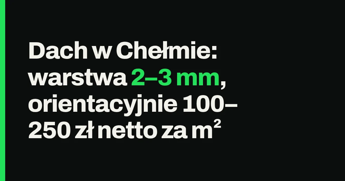 Dach w Chełmie: warstwa 2–3 mm, orientacyjnie 150–220 zł netto za m²