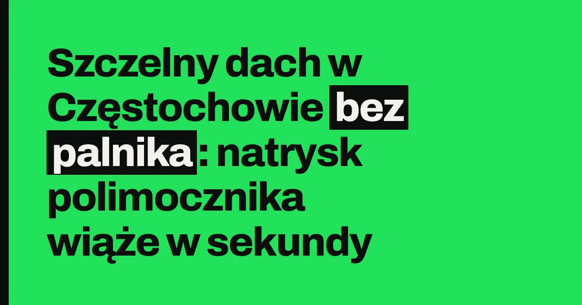 Szczelny dach w Częstochowie bez palnika: natrysk polimocznika wiąże w sekundy