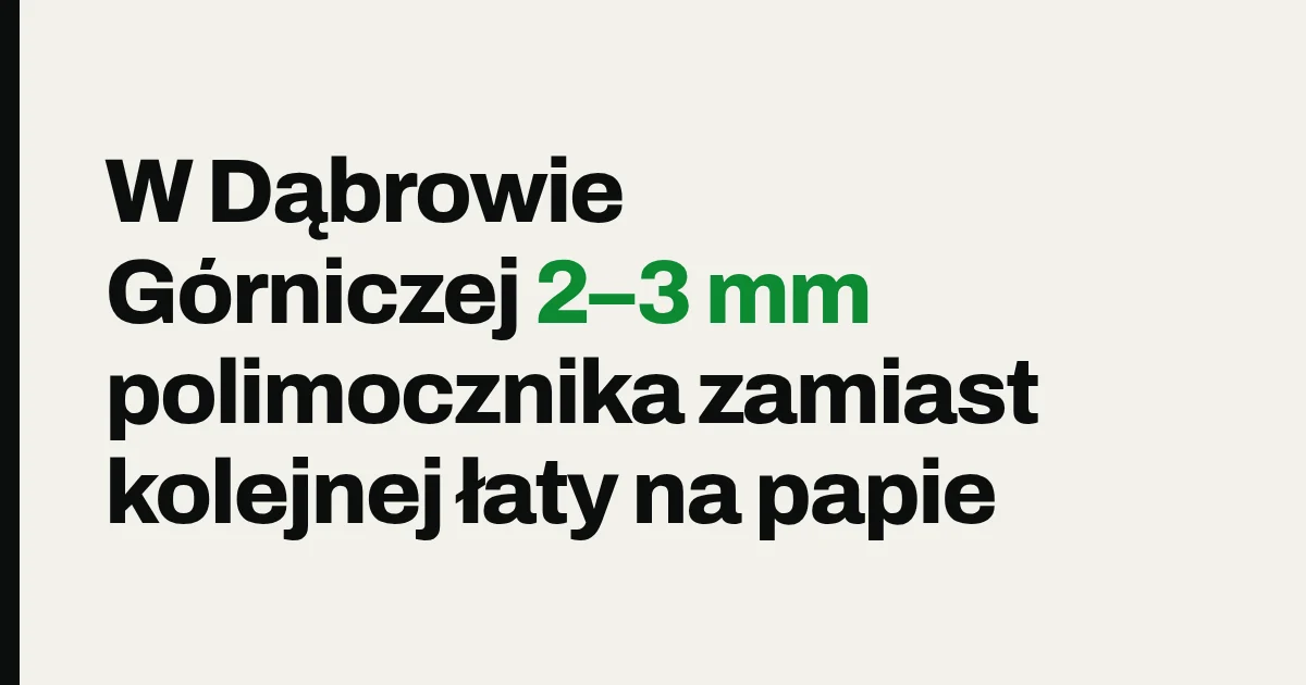 W Dąbrowie Górniczej 2–3 mm polimocznika zamiast kolejnej łaty na papie