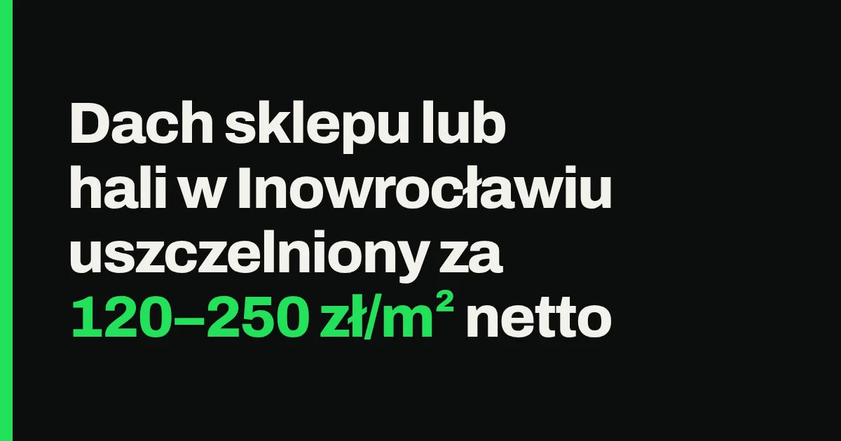 Dach sklepu lub hali w Inowrocławiu uszczelniony za 150–220 zł/m² netto