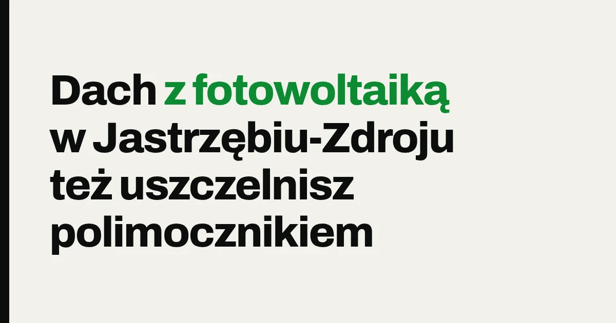Dach z fotowoltaiką w Jastrzębiu-Zdroju też uszczelnisz polimocznikiem