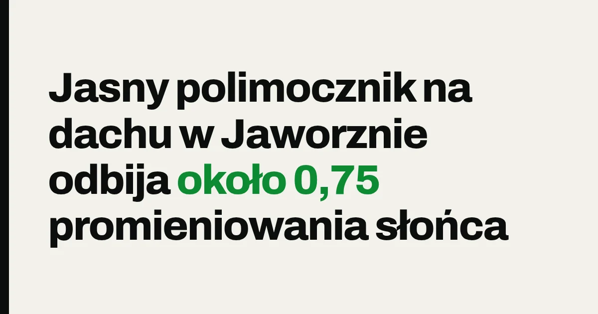 Jasny polimocznik na dachu w Jaworznie odbija około 0,75 promieniowania słońca
