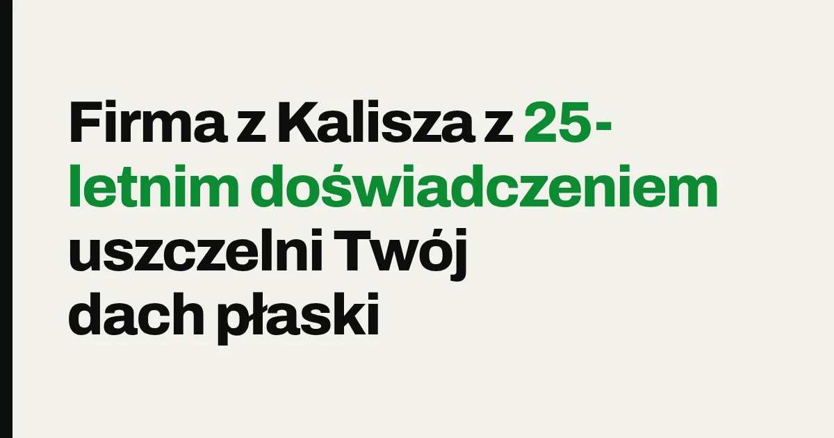Firma z Kalisza z 25-letnim doświadczeniem uszczelni Twój dach płaski