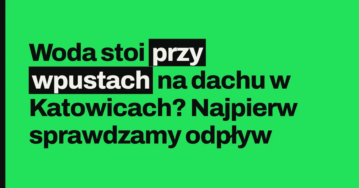 Woda stoi przy wpustach na dachu w Katowicach? Najpierw sprawdzamy odpływ