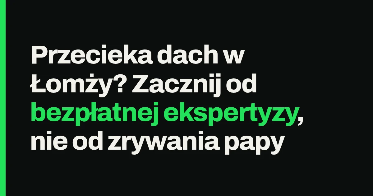 Przecieka dach w Łomży? Zacznij od bezpłatnej ekspertyzy, nie od zrywania papy