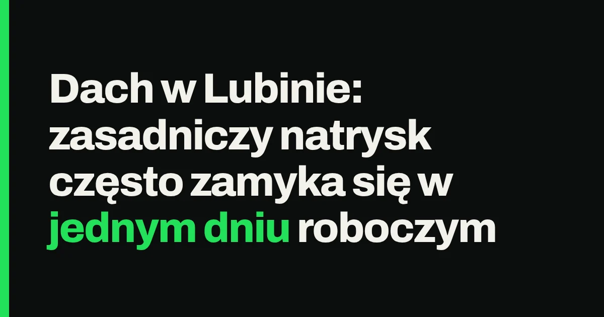 Dach w Lubinie: zasadniczy natrysk często zamyka się w jednym dniu roboczym