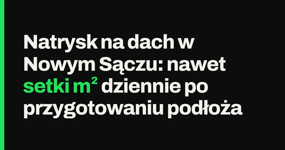 Natrysk na dach w Nowym Sączu: nawet setki m² dziennie po przygotowaniu podłoża