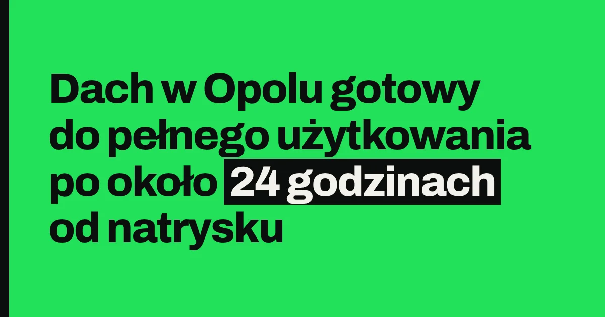 Dach w Opolu gotowy do pełnego użytkowania po około 24 godzinach od natrysku