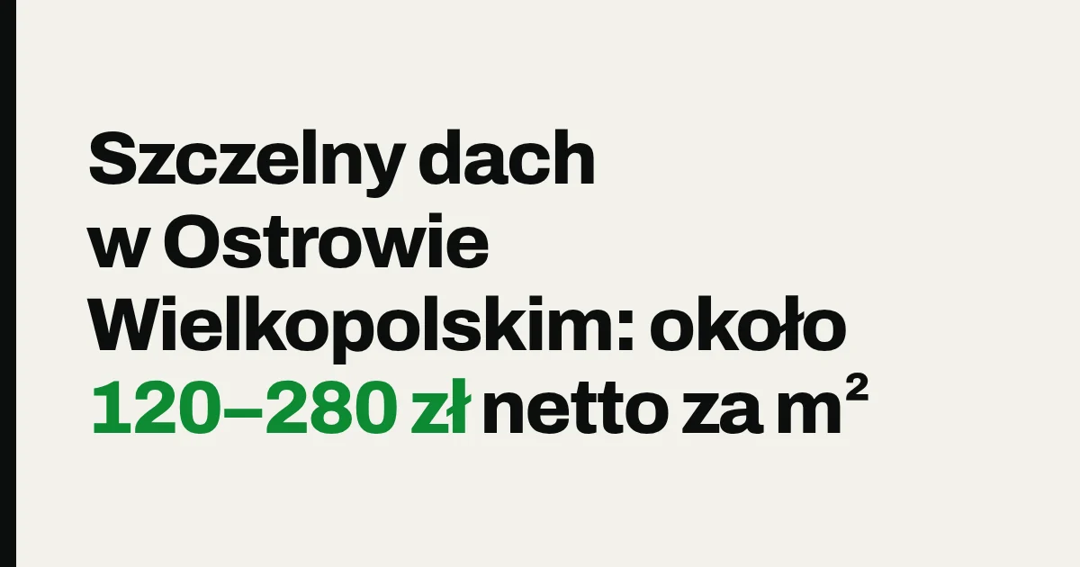 Szczelny dach w Ostrowie Wielkopolskim: około 150–220 zł netto za m²