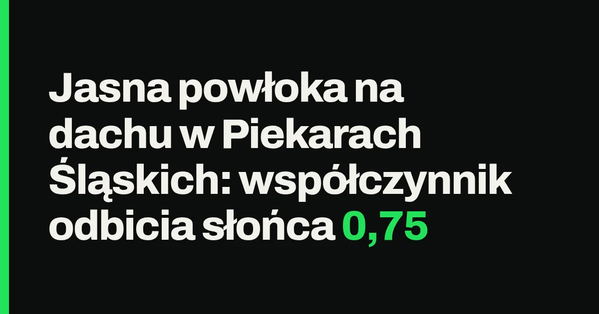 Jasna powłoka na dachu w Piekarach Śląskich: współczynnik odbicia słońca 0,75
